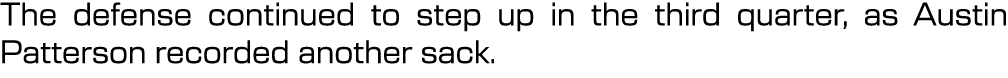 The defense continued to step up in the third quarter, as Austin Patterson recorded another sack. 