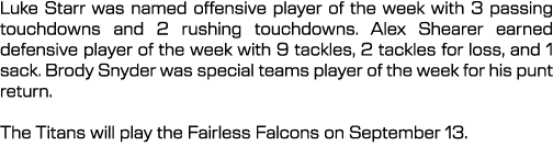 Luke Starr was named offensive player of the week with 3 passing touchdowns and 2 rushing touchdowns. Alex Shearer ea...