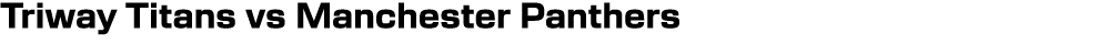 Triway Titans vs Manchester Panthers