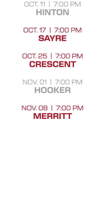 oct. 11 | 7:00 PM hinton oct. 17 | 7:00 PM sayre oct. 25 | 7:00 PM crescent nov. 01 | 7:00 PM hooker nov. 08 | 7:00 P...