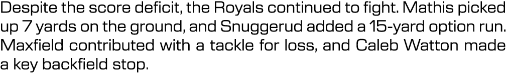 Despite the score deficit, the Royals continued to fight. Mathis picked up 7 yards on the ground, and Snuggerud added...