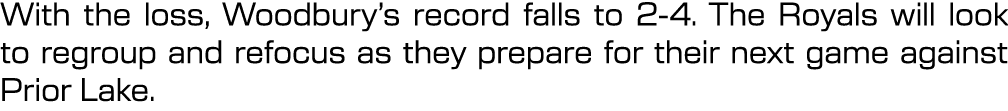 With the loss, Woodbury’s record falls to 2 4. The Royals will look to regroup and refocus as they prepare for their ...