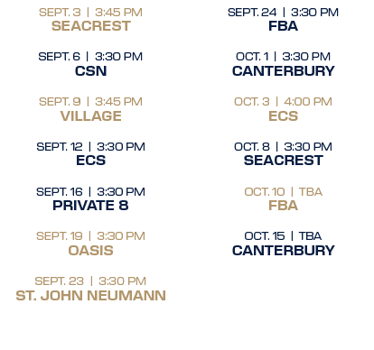 SEPT. 24 | 3:30 PM FBA OCT. 1 | 3:30 PM CANTERBURY OCT. 3 | 4:00 PM ECS OCT. 8 | 3:30 PM SEACREST OCT. 10 | TBA FBA O...