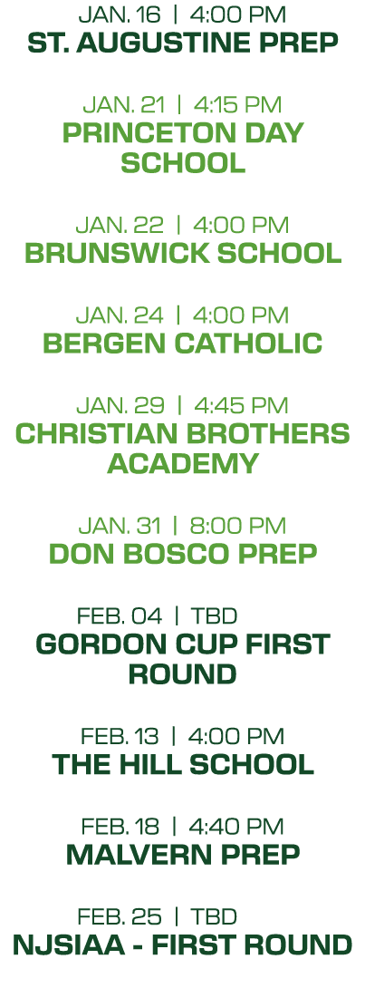 jan. 16 | 4:00 PM st. augustine prep jan. 21 | 4:15 PM princeton day school jan. 22 | 4:00 PM brunswick school jan. 2...