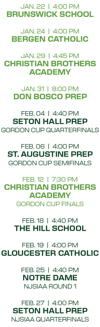 jan. 22 | 4:00 PM brunswick school jan. 24 | 4:00 PM bergen catholic jan. 29 | 4:45 PM christian brothers academy jan...
