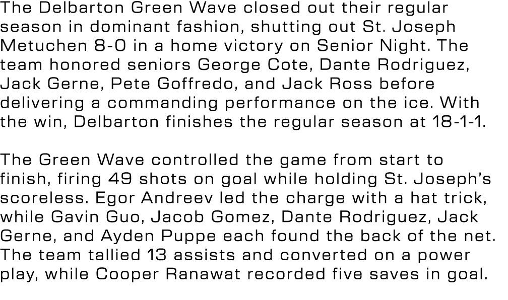 The Delbarton Green Wave closed out their regular season in dominant fashion, shutting out St. Joseph Metuchen 8 0 in...