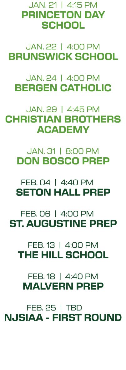 jan. 21 | 4:15 PM princeton day school jan. 22 | 4:00 PM brunswick school jan. 24 | 4:00 PM bergen catholic jan. 29 |...