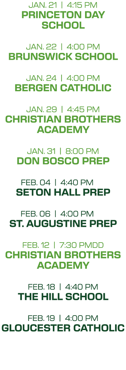 jan. 21 | 4:15 PM princeton day school jan. 22 | 4:00 PM brunswick school jan. 24 | 4:00 PM bergen catholic jan. 29 |...