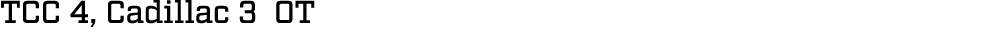 TCC 4, Cadillac 3 OT 