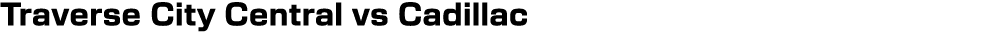 Traverse City Central vs Cadillac