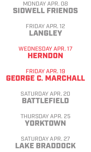 Monday apr. 08 Sidwell friends Friday apr. 12 Langley wednesday apr. 17 herndon friday apr. 19 george C. Marchall Sat...