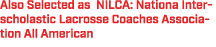 Also Selected as NILCA: Nationa Interscholastic Lacrosse Coaches Association All American