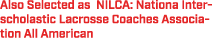 Also Selected as NILCA: Nationa Interscholastic Lacrosse Coaches Association All American