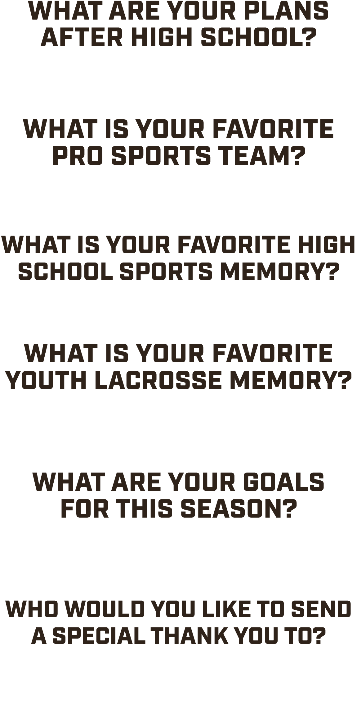 What are your plans after high school? “College Lacrosse At Nichols.” What is your favorite pro sports team? “boston ...