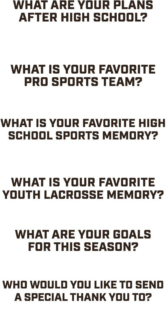 What are your plans after high school? “Attending Roger Williams University for lacrosse and construction management....