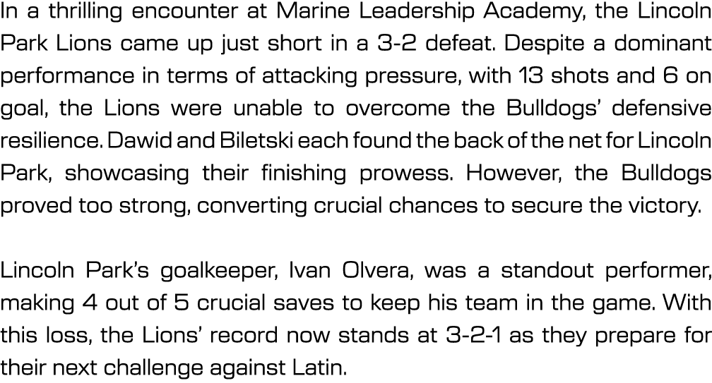 In a thrilling encounter at Marine Leadership Academy, the Lincoln Park Lions came up just short in a 3 2 defeat. Des...