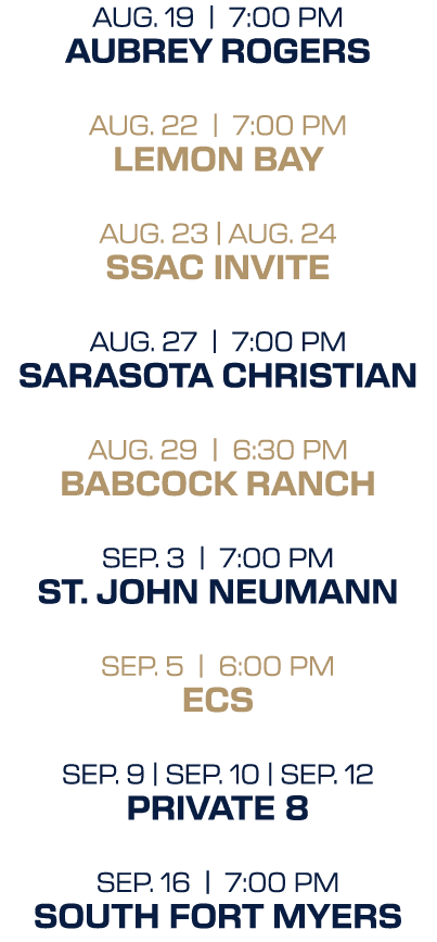 AUG. 19 | 7:00 PM AUBREY ROGERS AUG. 22 | 7:00 PM LEMON BAY AUG. 23 | AUG. 24 SSAC INVITE AUG. 27 | 7:00 PM SARASOTA ...