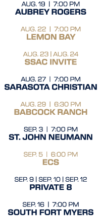 AUG. 19 | 7:00 PM AUBREY ROGERS AUG. 22 | 7:00 PM LEMON BAY AUG. 23 | AUG. 24 SSAC INVITE AUG. 27 | 7:00 PM SARASOTA ...