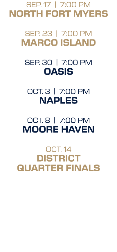 SEP. 17 | 7:00 PM NORTH FORT MYERS SEP. 23 | 7:00 PM MARCO ISLaND SEP. 30 | 7:00 PM OASIS OCT. 3 | 7:00 PM NAPLES OCT...
