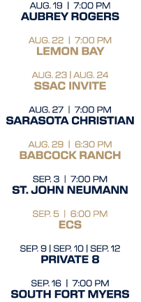 AUG. 19 | 7:00 PM AUBREY ROGERS AUG. 22 | 7:00 PM LEMON BAY AUG. 23 | AUG. 24 SSAC INVITE AUG. 27 | 7:00 PM SARASOTA ...