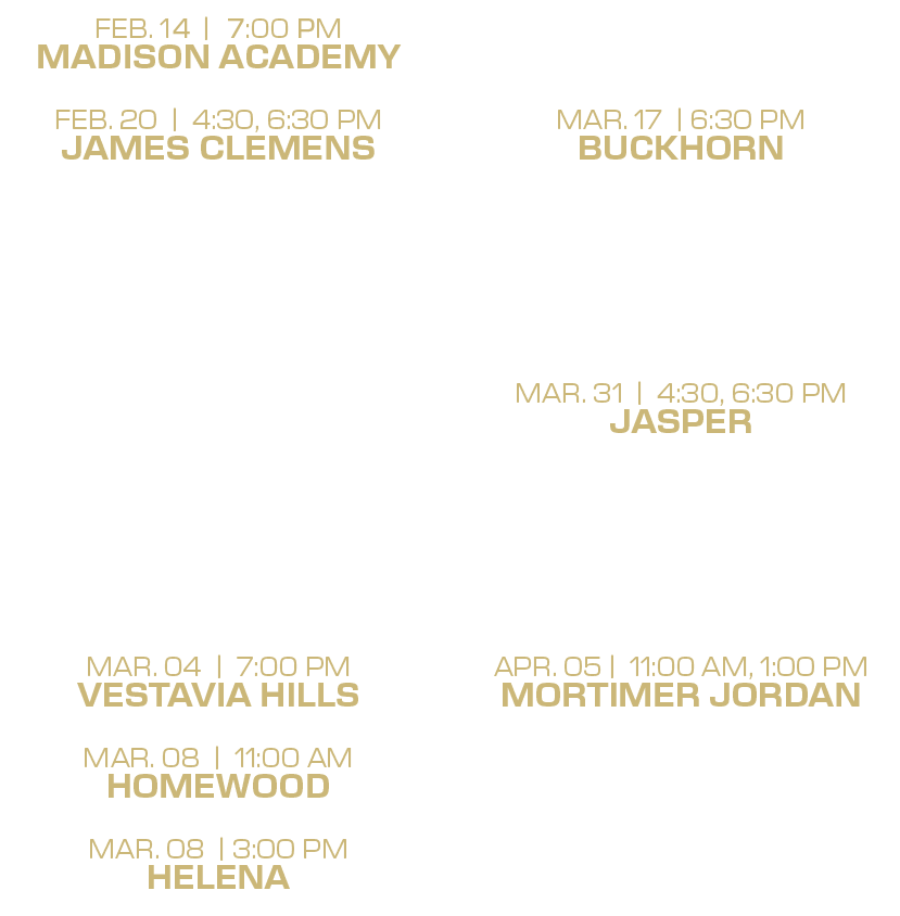 mar. 14 | 6:30 PM mountain brook mar. 17 | 6:30 PM buckhorn mar. 18 | 4:30 PM huntsville mar. 22 | 12:00, 2:00 PM jam...