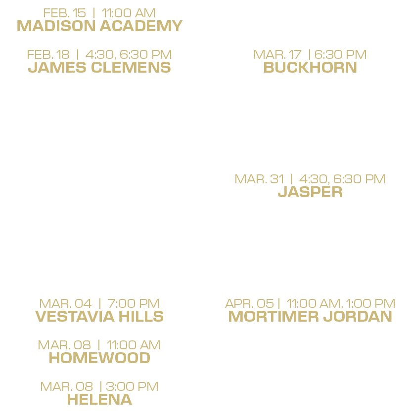 mar. 14 | 6:30 PM mountain brook mar. 17 | 6:30 PM buckhorn mar. 18 | 4:30 PM huntsville mar. 22 | 12:00, 2:00 PM jam...