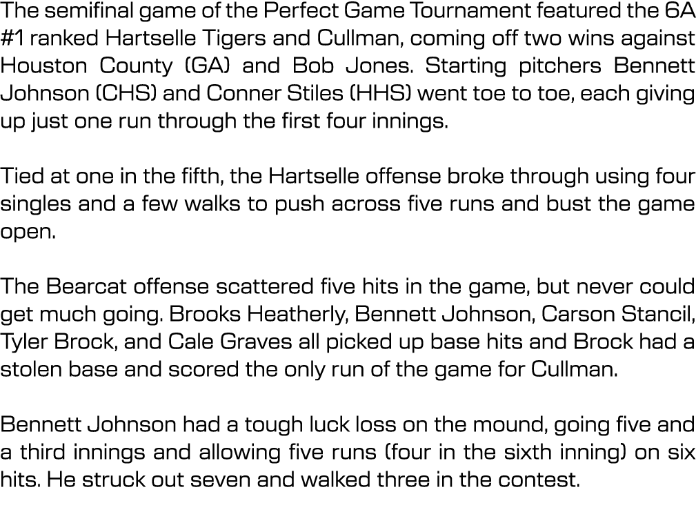 The semifinal game of the Perfect Game Tournament featured the 6A #1 ranked Hartselle Tigers and Cullman, coming off ...