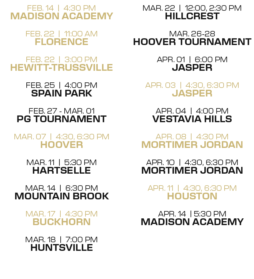 mar. 22 | 12:00, 2:30 PM hillcrest mar. 26-28 hoover tournament apr. 01 | 6:00 PM Jasper apr. 03 | 4:30, 6:30 PM jasp...