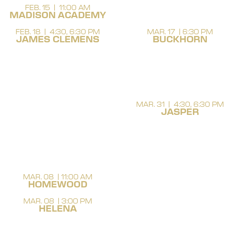 mar. 14 | 6:30 PM mountain brook mar. 17 | 6:30 PM buckhorn mar. 18 | 4:30 PM huntsville mar. 22 | 12:00, 2:00 PM jam...