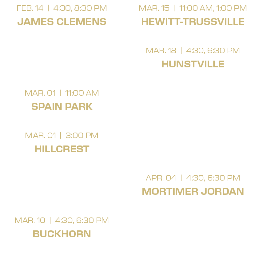 mar. 15 | 11:00 am, 1:00 PM hewitt trussville mar. 18 | 4:30, 6:30 PM hunstville mar. 31 | 4:30, 6:30 PM buckhorn apr...