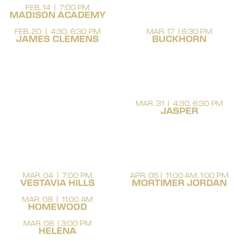 mar. 14 | 6:30 PM mountain brook mar. 17 | 6:30 PM buckhorn mar. 18 | 4:30 PM huntsville mar. 22 | 12:00, 2:00 PM jam...