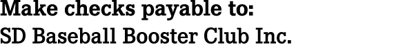 Make checks payable to: SD Baseball Booster Club Inc.