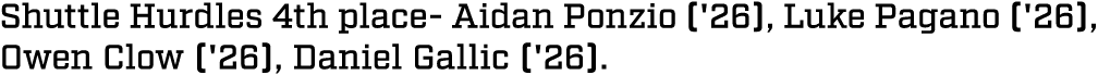 Shuttle Hurdles 4th place Aidan Ponzio ('26), Luke Pagano ('26), Owen Clow ('26), Daniel Gallic ('26). 