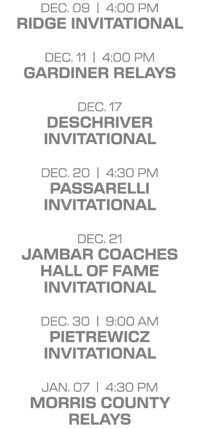 dec. 09 | 4:00 PM ridge invitational dec. 11 | 4:00 PM gardiner relays dec. 17 DeSchriver Invitational dec. 20 | 4:30...