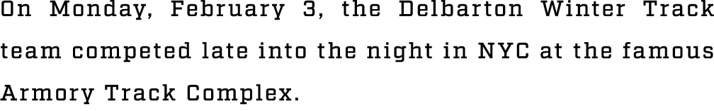 On Monday, February 3, the Delbarton Winter Track team competed late into the night in NYC at the famous Armory Track...