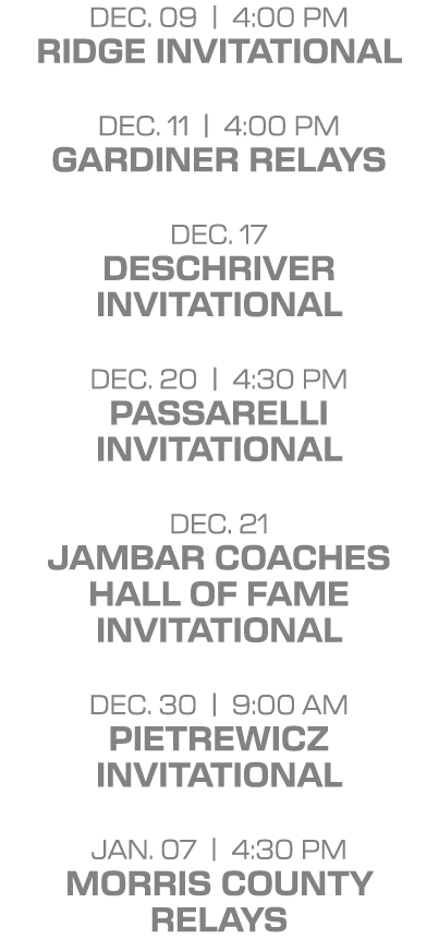 dec. 09 | 4:00 PM ridge invitational dec. 11 | 4:00 PM gardiner relays dec. 17 DeSchriver Invitational dec. 20 | 4:30...