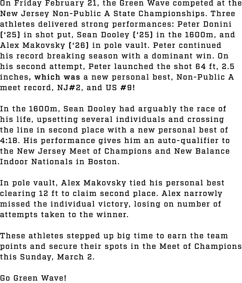 On Friday February 21, the Green Wave competed at the New Jersey Non Public A State Championships. Three athletes del...