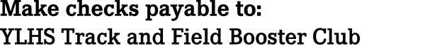 Make checks payable to: YLHS Track and Field Booster Club