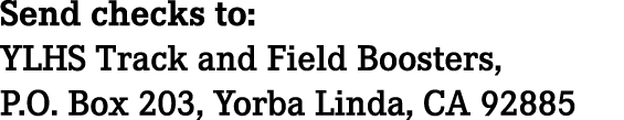 Send checks to: YLHS Track and Field Boosters, P.O. Box 203, Yorba Linda, CA 92885