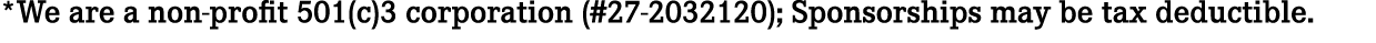 *We are a non profit 501(c)3 corporation (#27 2032120); Sponsorships may be tax deductible.