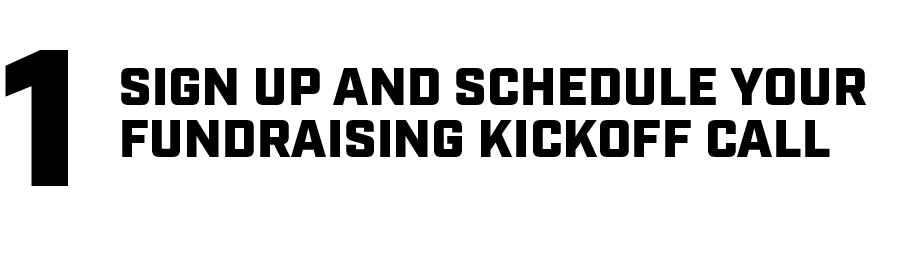 1,Sign up and schedule your Fundraising Kickoff Call