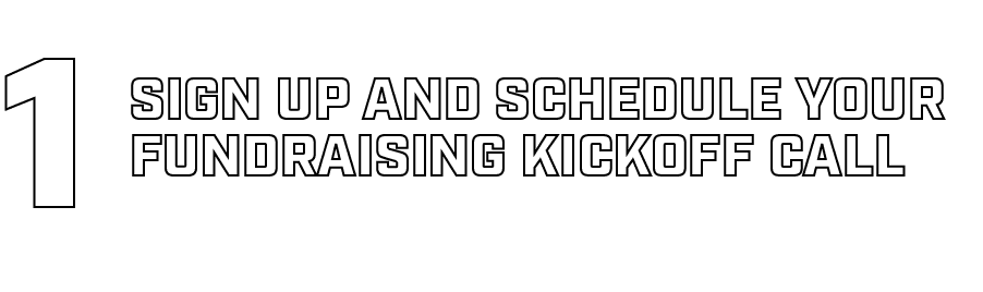 1,Sign up and schedule your Fundraising Kickoff Call