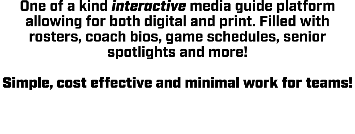 One of a kind interactive media guide platform allowing for both digital and print. Filled with rosters, coach bios, ...