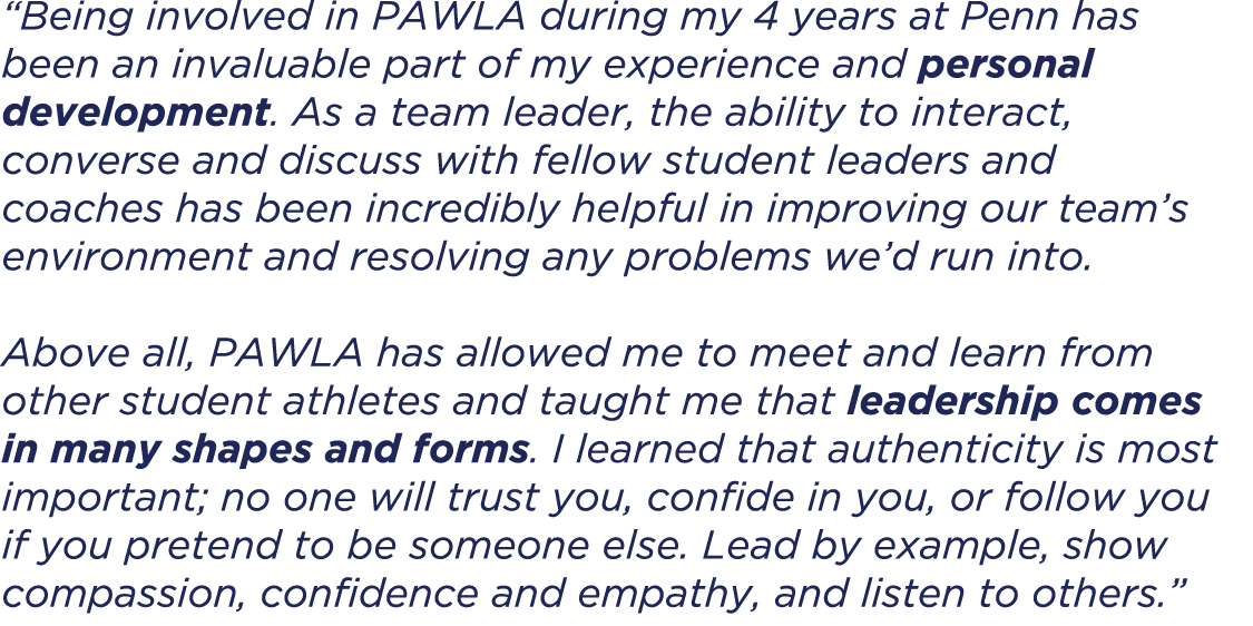 “Being involved in PAWLA during my 4 years at Penn has been an invaluable part of my experience and personal developm...