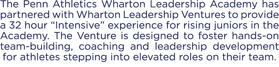 The Penn Athletics Wharton Leadership Academy has partnered with Wharton Leadership Ventures to provide a 32 hour “In...