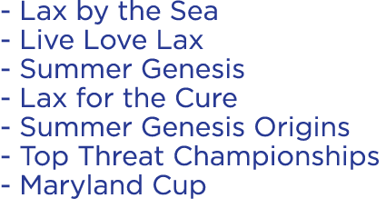  Lax by the Sea Live Love Lax Summer Genesis Lax for the Cure Summer Genesis Origins Top Threat Championships Marylan...
