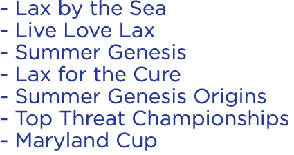  Lax by the Sea Live Love Lax Summer Genesis Lax for the Cure Summer Genesis Origins Top Threat Championships Marylan...