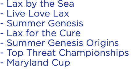  Lax by the Sea Live Love Lax Summer Genesis Lax for the Cure Summer Genesis Origins Top Threat Championships Marylan...