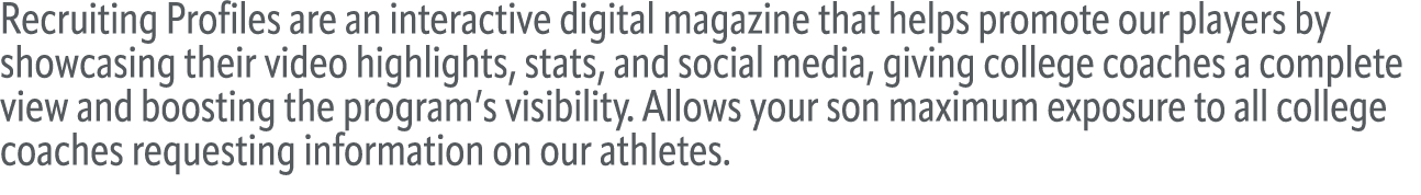 Recruiting Profiles are an interactive digital magazine that helps promote our players by showcasing their video high...