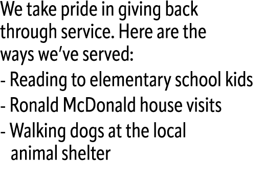 We take pride in giving back through service. Here are the ways we’ve served: Reading to elementary school kids Ronal...